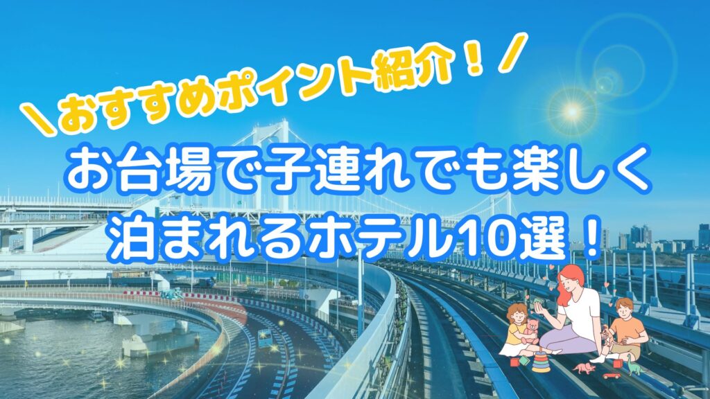 お台場で子連れでも楽しめる泊まれるホテル10選！